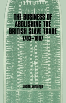 Image for The business of abolishing the British slave trade 1783-1807