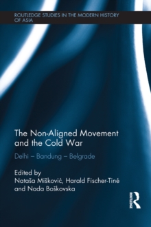 Image for The Non-Aligned Movement and the Cold War: Delhi - Bandung - Belgrade