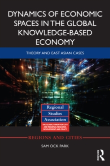 Image for Dynamics of economic spaces in the global knowledge-based economy: theory and East Asian cases