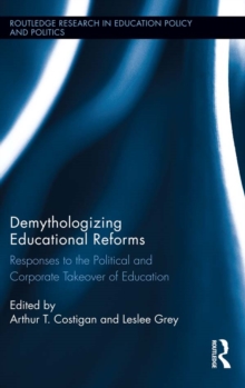 Image for Demythologizing educational reforms: responses to the political and corporate takeover of education