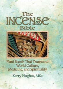 Image for The incense bible: plant scents transcending world culture, medicine, and spirituality