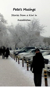 Pete’s Musings: Stories from a Kiwi in Kazakhstan