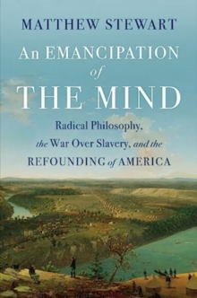 Image for An emancipation of the mind  : radical philosophy, the war over slavery, and the refounding of America