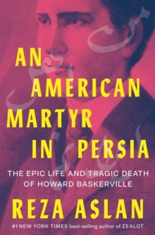 Image for An American Martyr in Persia : The Epic Life and Tragic Death of Howard Baskerville