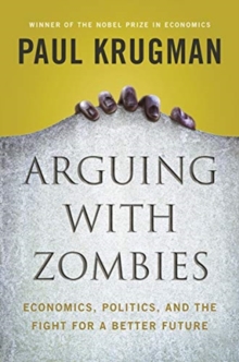 Arguing with Zombies: Economics, Politics, and the Fight for a Better Future