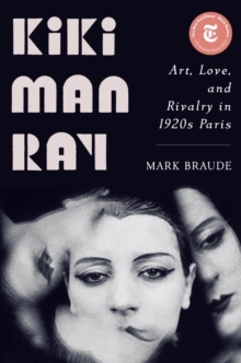 Kiki Man Ray - Art, Love, and Rivalry in 1920s Paris