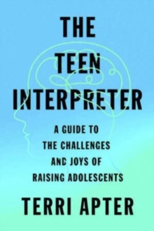 The Teen Interpreter: A Guide to the Challenges and Joys of Raising Adolescents