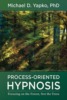 Process-Oriented Hypnosis: Focusing on the Forest, Not the Trees