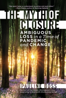 The Myth of Closure: Ambiguous Loss in a Time of Pandemic and Change