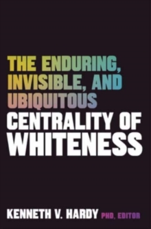Image for The enduring, invisible, and ubiquitous centrality of whiteness  : implications for clinical practice and beyond