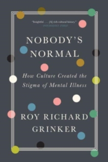 Nobody’s Normal: How Culture Created the Stigma of Mental Illness