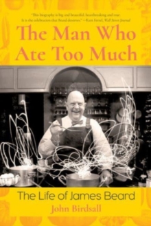 The Man Who Ate Too Much: The Life of James Beard