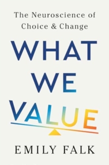 Image for What We Value - The Neuroscience of Choice and Change