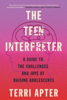 The Teen Interpreter: A Guide to the Challenges and Joys of Raising Adolescents