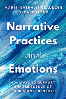 Narrative Practices and Emotions: 40+ Ways to Support the Emergence of Flourishing Identities