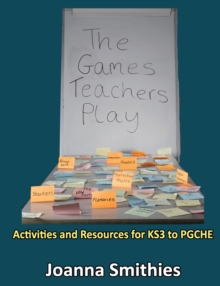 Image for The Games Teachers Play:Activities and Resources for KS3 to Pgche