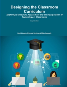 Image for Designing the Classroom Curriculum Exploring Curriculum, Assessment and the Incorporation of Technology in Classrooms