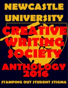 Image for Newcastle University Creative Writing Society Anthology 2016: Stamping Out Student Stigma