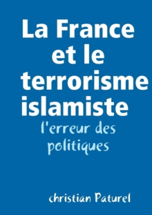 Image for La France Et Le Terrorisme Islamiste : L'erreur Des Politiques