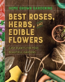 Image for Home grown gardening guide to best roses, herbs, and edible flowers.