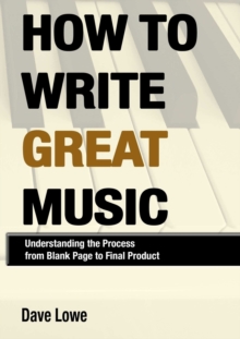 Image for How to Write Great Music - Understanding the Process from Blank Page to Final Product