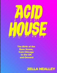 Image for Acid House: the Birth of the Rave Scene, from Chicago to the UK and Onward