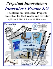 Image for Perpetual Innovation: Innovator's Primer 3.O: the Basics on Intellectual Property Protection for the Creator and Inventor