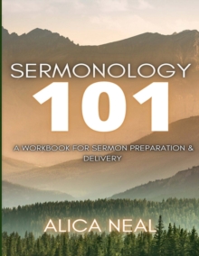 Sermonology 101: A Workbook for Sermon Preparation & Delivery