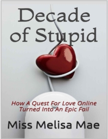 Image for Decade of Stupid: How a Quest for Love Online Turned Into an Epic Fail