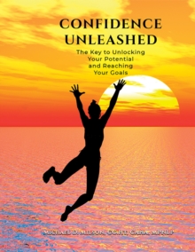 Image for Confidence Unleashed: The Key to Unlocking Your Potential and Achieving Your Goals