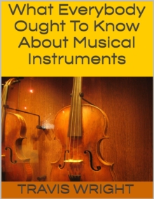 Image for What Everybody Ought to Know About Musical Instruments