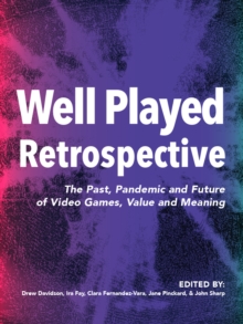 Image for Well Played Retrospective: The Past, Pandemic and Future of Video Games, Value and Meaning