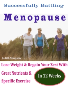 Image for Successfully Battling Menopause : Lose Weight & Regain Your Zest With Great Nutrients & Specific Exercise In 12 Weeks