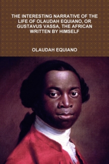 Image for The Interesting Narrative of the Life of Olaudah Equiano, or Gustavus Vassa, the African Written by Himself
