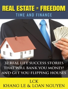 Image for Real Estate = Freedom Time and Finance 32 Real Life Success Stories That Will Bank You Money! And Get You Flipping Houses