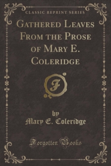 Image for Gathered Leaves From the Prose of Mary E. Coleridge (Classic Reprint)