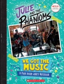 Image for We got the music  : a peek inside Julie's notebook (Julie and the Phantoms)