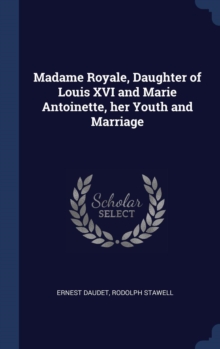 Image for MADAME ROYALE, DAUGHTER OF LOUIS XVI AND