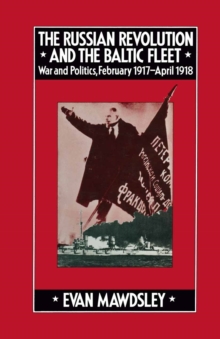 Image for The Russian Revolution and the Baltic fleet: war and politics, February 1917-April 1918