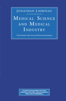 Image for Medical Science and Medical Industry: The Formation of the American Pharmaceutical Industry