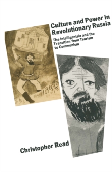 Image for Culture and Power in Revolutionary Russia: The Intelligentsia and the Transition from Tsarism to Communism