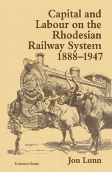 Image for Capital and labour on the Rhodesian railway system, 1888-1947