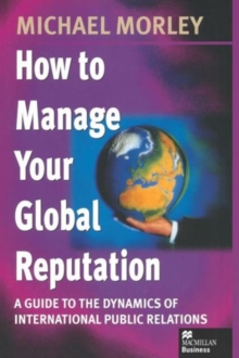 Image for How to Manage Your Global Reputation : A Guide to the Dynamics of International Public Relations
