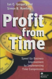 Image for Profit from time: speed up business improvement by implementing time compression