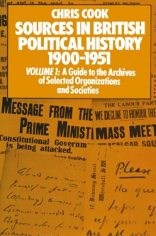 Image for Sources in British Political History 1900-1951: Volume I: A Guide to the Archives of Selected Organisations and Societies