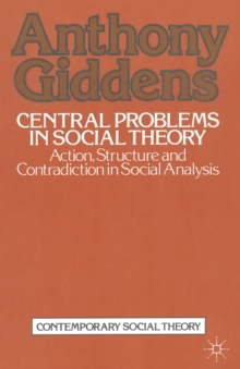 Image for Central Problems in Social Theory: Action, Structure and Contradiction in Social Analysis