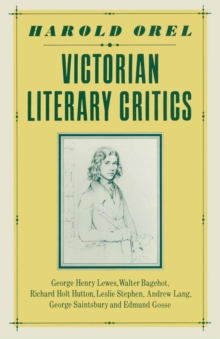 Image for Victorian Literary Critics: George Henry Lewes, Walter Bagehot, Richard Holt Hutton, Leslie Stephen, Andrew Lang, George Saintsbury and Edmund Gosse