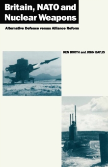 Image for Britain, NATO and Nuclear Weapons: Alternative Defence Versus Alliance Reform
