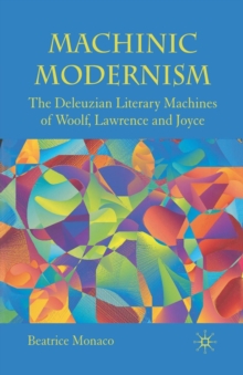 Image for Machinic Modernism : The Deleuzian Literary Machines of Woolf, Lawrence and Joyce