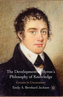 Image for The development of Byron's philosophy of knowledge  : certain in uncertainty